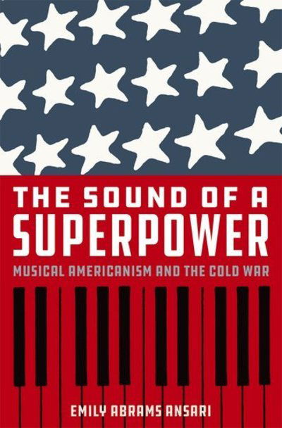 Ansari, Emily Abrams (Assistant Professor of Musicology, Assistant Professor of Musicology, Western University) · The Sound of a Superpower: Musical Americanism and the Cold War (Hardcover bog) (2018)