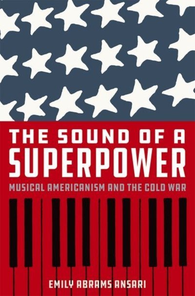 Ansari, Emily Abrams (Assistant Professor of Musicology, Assistant Professor of Musicology, Western University) · The Sound of a Superpower: Musical Americanism and the Cold War (Hardcover Book) (2018)