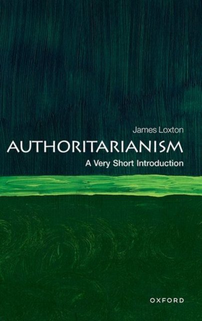 Cover for Loxton, James (Lecturer in Comparative Politics, Department of Government and International Relations, Lecturer in Comparative Politics, Department of Government and International Relations, University of Sydney) · Authoritarianism: A Very Short Introduction - Very Short Introductions (Pocketbok) (2024)