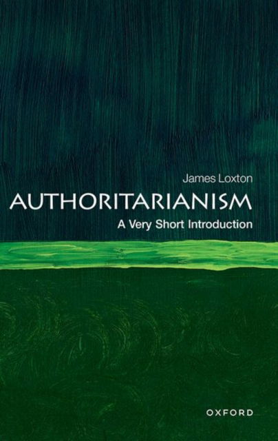 Cover for Loxton, James (Lecturer in Comparative Politics, Department of Government and International Relations, Lecturer in Comparative Politics, Department of Government and International Relations, University of Sydney) · Authoritarianism: A Very Short Introduction - Very Short Introductions (Paperback Book) (2024)