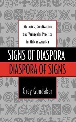 Cover for Gundaker, Grey (Assistant Professor of American Studies and Anthropology, Assistant Professor of American Studies and Anthropology, College of William and Mary, Williamsburg, Virginia) · Signs of Diaspora / Diaspora of Signs: Literacies, Creolization, and Vernacular Practice in African America - Commonwealth Center Studies in American Culture (Hardcover bog) (1998)