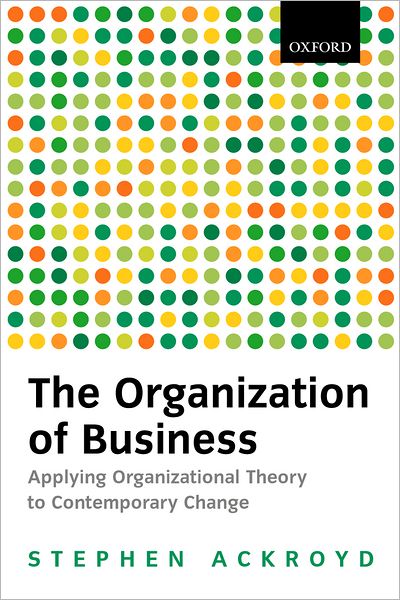 Cover for Ackroyd, Stephen (, Professor of Organizational Analysis, Lancaster University) · The Organization of Business: Applying Organizational Theory to Contemporary Change (Paperback Book) (2002)