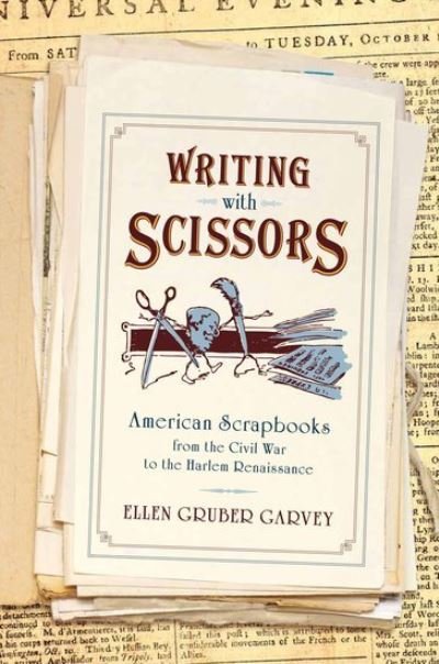 Cover for Gruber Garvey, Ellen (Professor of English, Professor of English, New Jersey City University, Brooklyn, NY) · Writing with Scissors: American Scrapbooks from the Civil War to the Harlem Renaissance (Taschenbuch) (2012)
