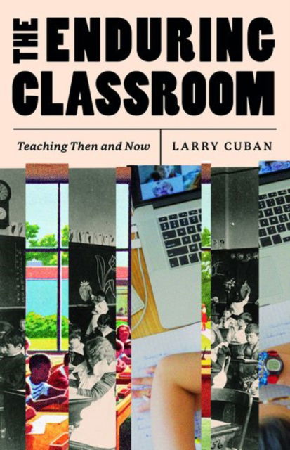 Cover for Larry Cuban · The Enduring Classroom: Teaching Then and Now (Hardcover Book) (2023)