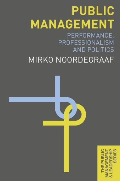 Cover for Noordegraaf, Mirko (Universiteit Utrecht, Utrecht) · Public Management: Performance, Professionalism and Politics - The Public Management and Leadership Series (Hardcover Book) (2015)