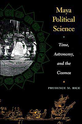 Cover for Prudence M. Rice · Maya Political Science: Time, Astronomy, and the Cosmos (Paperback Book) (2004)