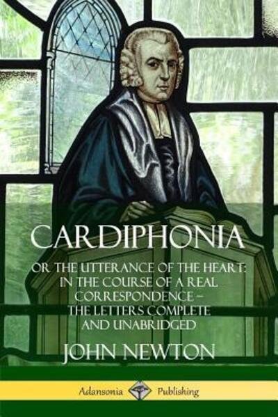 Cover for John Newton · Cardiphonia: or the Utterance of the Heart: In the Course of a Real Correspondence - the Letters Complete and Unabridged (Paperback Bog) (2019)