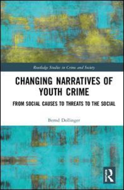 Cover for Bernd Dollinger · Changing Narratives of Youth Crime: From Social Causes to Threats to the Social - Routledge Studies in Crime and Society (Hardcover Book) (2019)