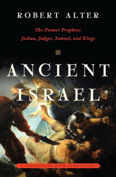 Cover for Alter, Robert (University of California, Berkeley) · Ancient Israel: The Former Prophets: Joshua, Judges, Samuel, and Kings: A Translation with Commentary (Hardcover Book) (2013)