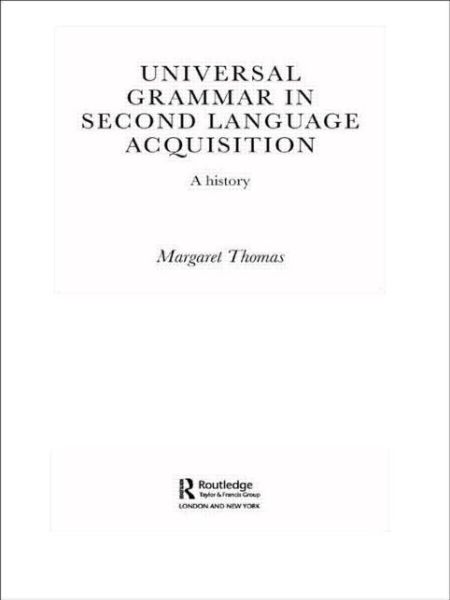 Cover for Margaret Thomas · Universal Grammar in Second-Language Acquisition: A History - Routledge Studies in the History of Linguistics (Paperback Book) [Reprint edition] (2012)