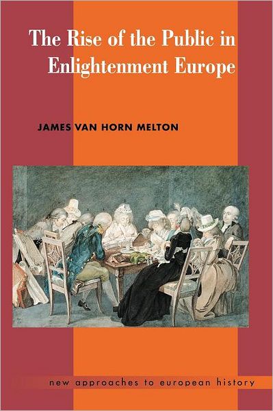 Cover for Melton, James Van Horn (Emory University, Atlanta) · The Rise of the Public in Enlightenment Europe - New Approaches to European History (Paperback Book) (2001)