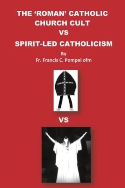 Cover for Francis C Pompei · The 'roman' Catholic Church Cult Vs Spirit-Led Catholicism (Paperback Book) (2021)