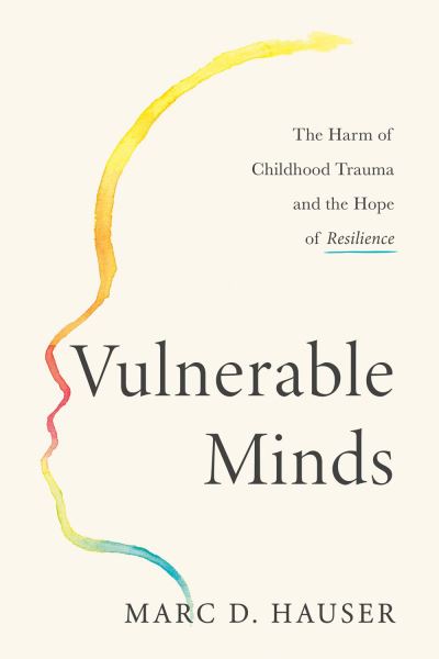 Cover for Marc D. Hauser · Vulnerable Minds: The Harm of Childhood Trauma and the Hope of Resilience (Hardcover Book) (2024)