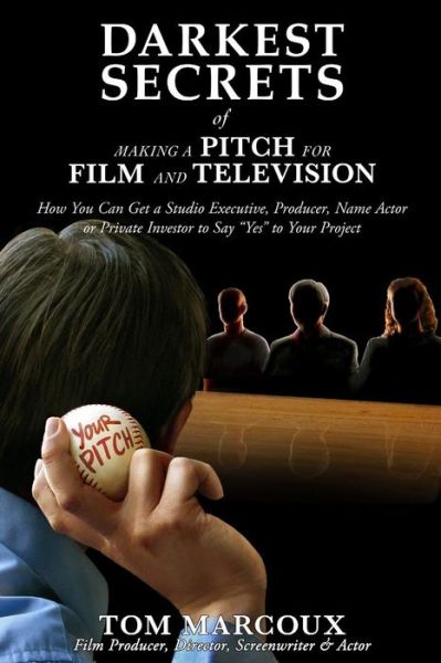 Cover for Tom Marcoux · Darkest Secrets of Making a Pitch for Film and Television: How You Can Get a Studio Executive, Producer, Name Actor or Private Investor to Say &quot;Yes&quot; ... (Darkest Secrets by Tom Marcoux) (Volume 6) (Taschenbuch) [2nd edition] (2013)