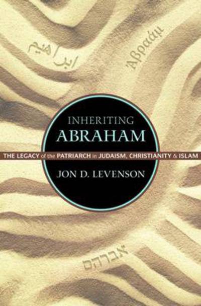 Inheriting Abraham: The Legacy of the Patriarch in Judaism, Christianity, and Islam - Library of Jewish Ideas - Jon D. Levenson - Books - Princeton University Press - 9780691155692 - September 30, 2012