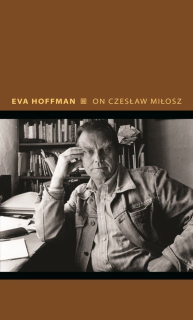 Cover for Eva Hoffman · On Czeslaw Milosz: Visions from the Other Europe - Writers on Writers (Hardcover bog) (2023)