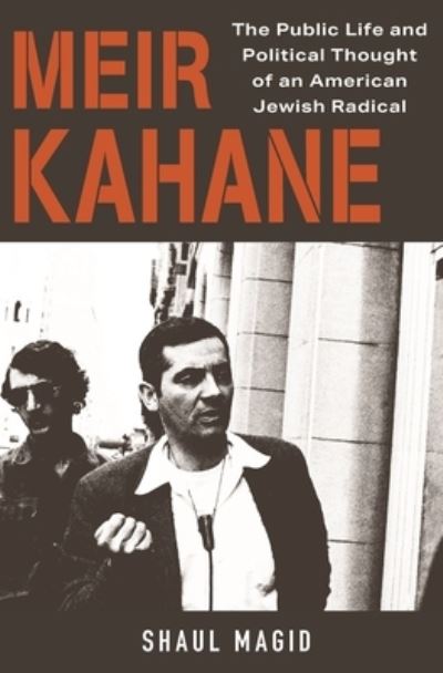 Meir Kahane: The Public Life and Political Thought of an American Jewish Radical - Shaul Magid - Books - Princeton University Press - 9780691254692 - August 8, 2023