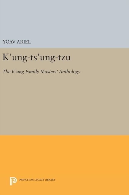 Cover for Yoav Ariel · K'ung-ts'ung-tzu: The K'ung Family Masters' Anthology - Princeton Legacy Library (Innbunden bok) (2016)