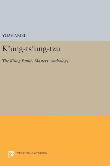 Cover for Yoav Ariel · K'ung-ts'ung-tzu: The K'ung Family Masters' Anthology - Princeton Legacy Library (Innbunden bok) (2016)