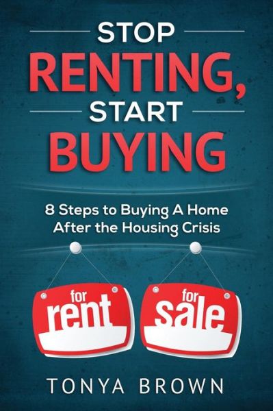 Cover for Tonya Brown · Stop Renting, Start Buying: 8 Steps to Buying a Home After the Housing Crisis (Paperback Book) (2015)