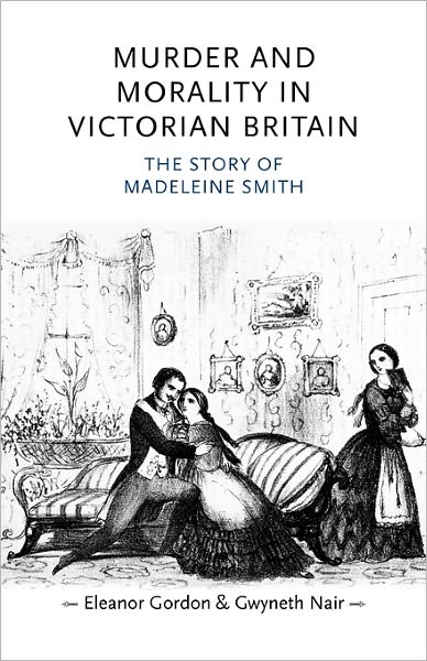 Cover for Eleanor Gordon · Murder and Morality in Victorian Britain: The Story of Madeleine Smith - Gender in History (Paperback Book) (2009)