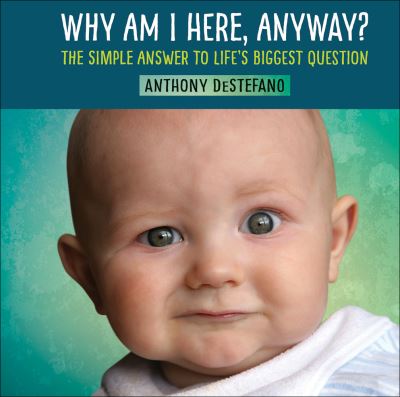 Cover for Anthony DeStefano · Why Am I Here, Anyway? : The Simple Answer to Life's Biggest Question (Hardcover Book) (2017)