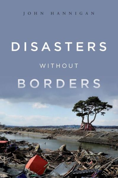 Cover for Hannigan, John (University of Toronto) · Disasters Without Borders: The International Politics of Natural Disasters (Paperback Book) (2012)