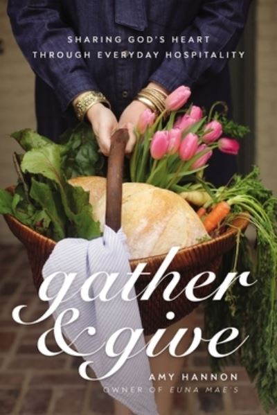 Cover for Amy Nelson Hannon · Gather and Give: Sharing God’s Heart Through Everyday Hospitality (Inbunden Bok) (2022)