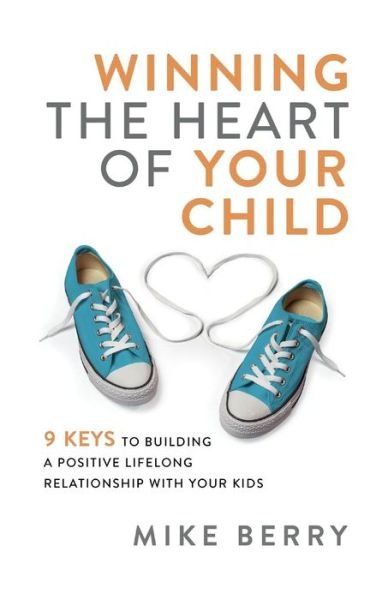 Cover for Mike Berry · Winning the Heart of Your Child: 9 Keys to Building a Positive Lifelong Relationship with Your Kids (Pocketbok) (2018)