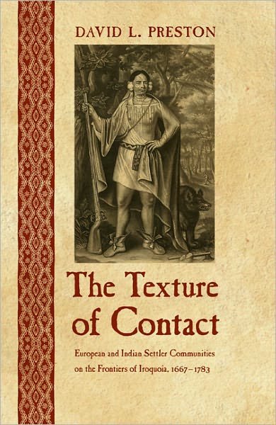 Cover for David L. Preston · The Texture of Contact: European and Indian Settler Communities on the Frontiers of Iroquoia, 1667-1783 - The Iroquoians and Their World (Inbunden Bok) (2009)