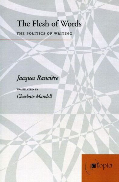 The Flesh of Words: The Politics of Writing - Atopia: Philosophy, Political Theory, Aesthetics - Jacques Ranciere - Books - Stanford University Press - 9780804740692 - July 9, 2004
