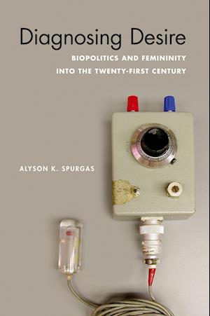 Cover for Alyson K Spurgas · Diagnosing Desire: Biopolitics and Femininity Into the Twenty-First Century - Abnormativities: Queer / Gender / Embodiment (Paperback Book) (2020)