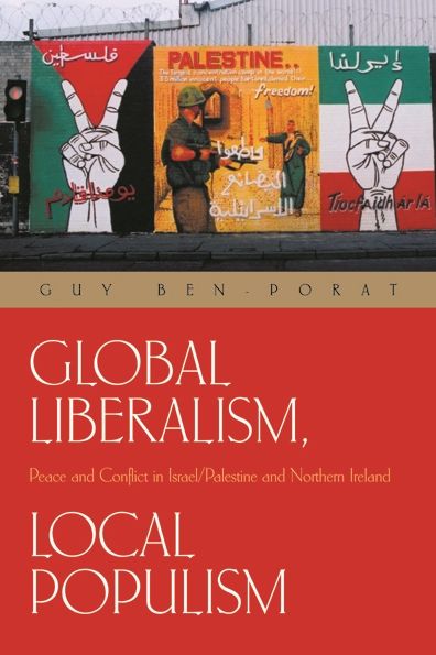 Cover for Guy Ben-Porat · Global Liberalism, Local Populism: Peace and Conflict in Israel / Palestine and Northern Ireland - Syracuse Studies on Peace and Conflict Resolution (Taschenbuch) (2006)