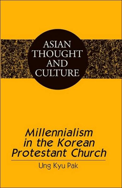 Cover for Ung Kyu Pak · Millennialism in the Korean Protestant Church - Asian Thought and Culture (Hardcover Book) (2005)