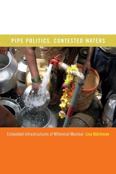 Cover for Lisa Bjorkman · Pipe Politics, Contested Waters: Embedded Infrastructures of Millennial Mumbai (Paperback Book) (2015)