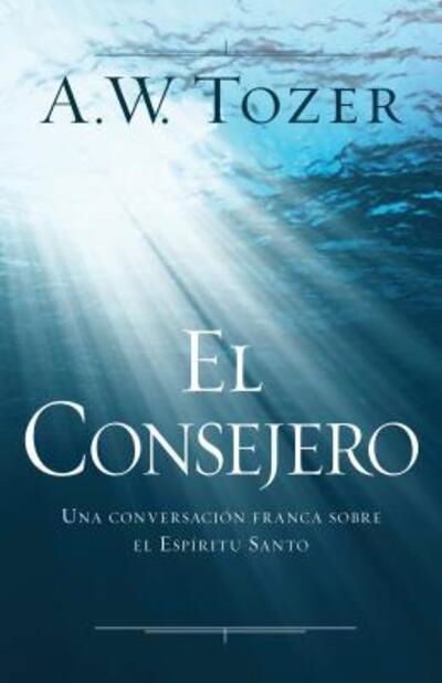 Cover for A W Tozer · El Consejero Una conversación franca sobre el Espíritu Santo (Pocketbok) (2018)