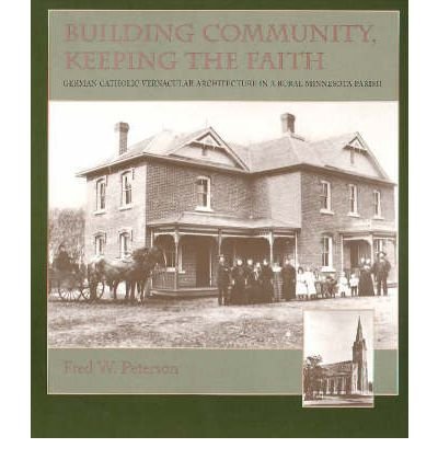 Cover for Fred W. Peterson · Building Community, Keeping the Faith: German Catholic Vernacular Architecture in a Rural Minnesota Parish (Pocketbok) (1998)
