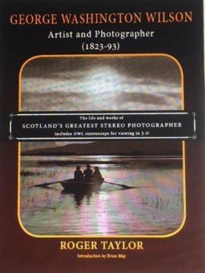 George Washington Wilson: Artist and Photographer - Roger Taylor - Bücher - The London Stereoscopic Company - 9780957424692 - 19. Juli 2018