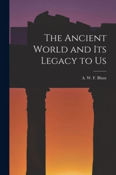 Cover for A W F (Alfred Walter Frank) Blunt · The Ancient World and Its Legacy to Us (Paperback Book) (2021)