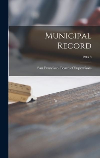 Municipal Record; 1915 8 - San Francisco (Calif ) Board of Supe - Böcker - Legare Street Press - 9781013402692 - 9 september 2021