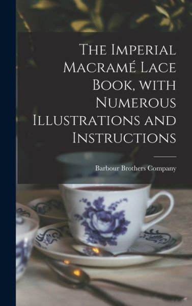 Cover for Barbour Brothers Company · The Imperial Macrame Lace Book, With Numerous Illustrations and Instructions (Hardcover Book) (2021)