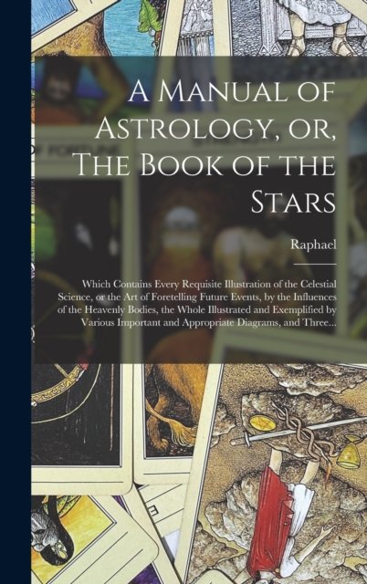 Cover for 1795-1832 Raphael · A Manual of Astrology, or, The Book of the Stars (Gebundenes Buch) (2021)