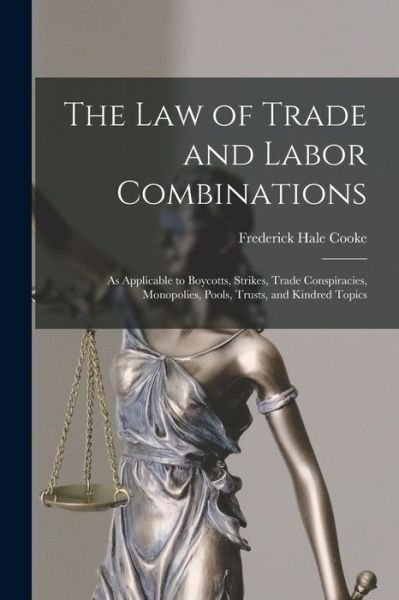 The Law of Trade and Labor Combinations - Frederick Hale 1859-1912 Cooke - Books - Legare Street Press - 9781014715692 - September 9, 2021