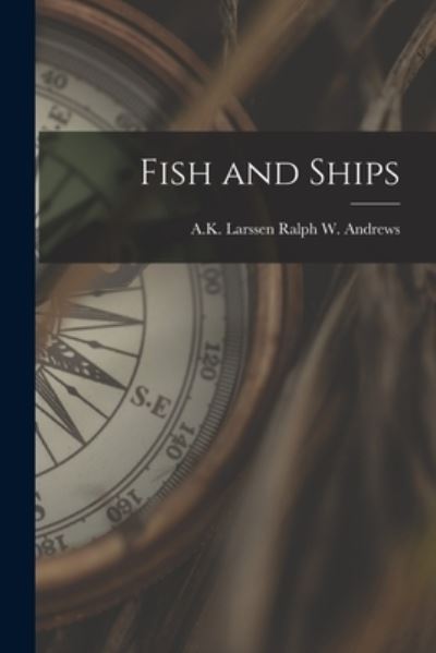 Cover for A K Larssen Ralph W Andrews · Fish and Ships (Paperback Book) (2021)