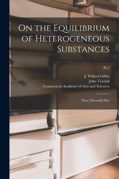 Cover for J Willard (Josiah Willard) 1 Gibbs · On the Equilibrium of Heterogeneous Substances: First [-second] Part; Pt.1 (Paperback Book) (2021)