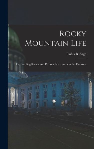 Cover for Rufus B. Sage · Rocky Mountain Life; or, Startling Scenes and Perilous Adventures in the Far West (Book) (2022)