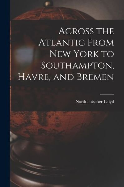 Cover for Norddeutscher Lloyd · Across the Atlantic from New York to Southampton, Havre, and Bremen (Book) (2022)