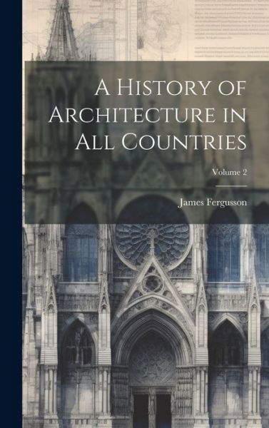 History of Architecture in All Countries; Volume 2 - James Fergusson - Books - Creative Media Partners, LLC - 9781019640692 - July 18, 2023