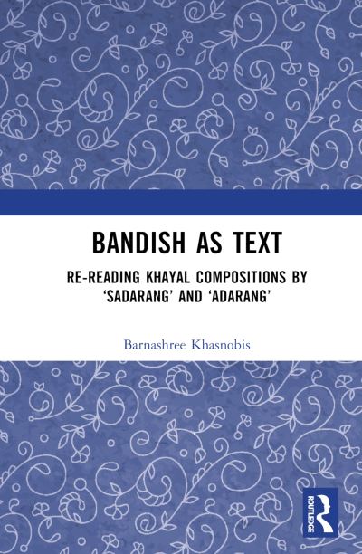 Cover for Barnashree Khasnobis · Bandish as Text: Re-reading Khayal Compositions by ‘Sadarang’ and ‘Adarang’ (Hardcover Book) (2024)