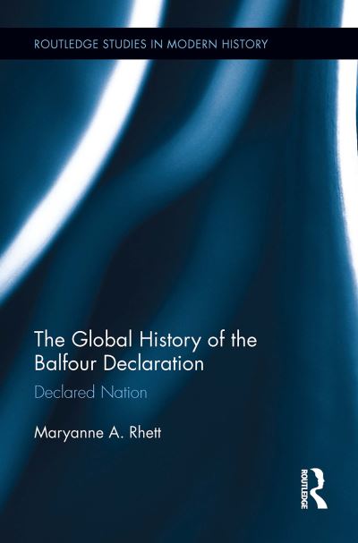 Rhett, Maryanne A. (Monmouth University, USA) · The Global History of the Balfour Declaration: Declared Nation - Routledge Studies in Modern History (Paperback Book) (2024)